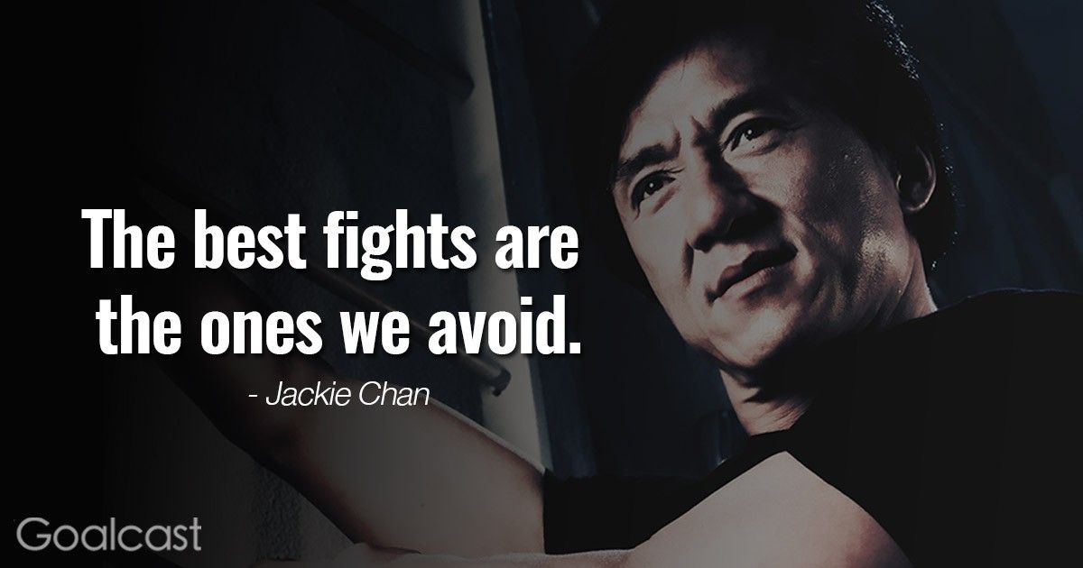 “The best fights are the ones we avoid.” - Jackie Chan quote