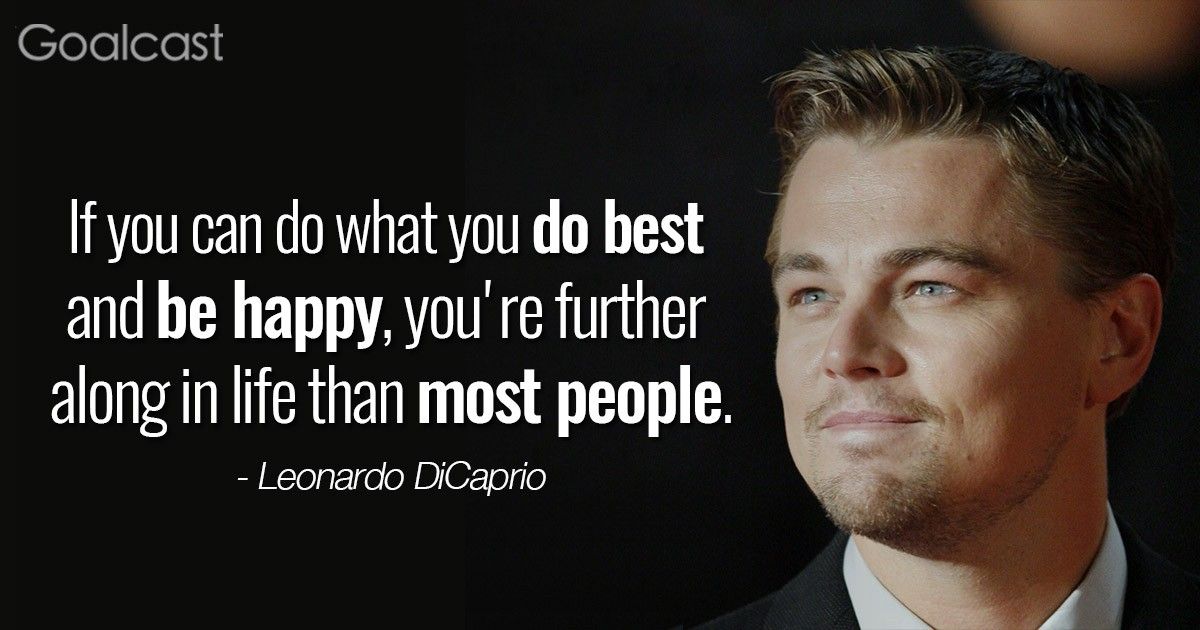 "If you can do what you do best and be happy, you're further along in life than most people." – Leonardo DiCaprio quote