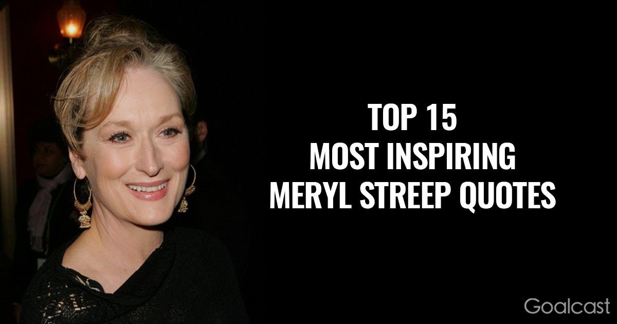 Top 15 Most Inspiring Meryl Streep Quotes