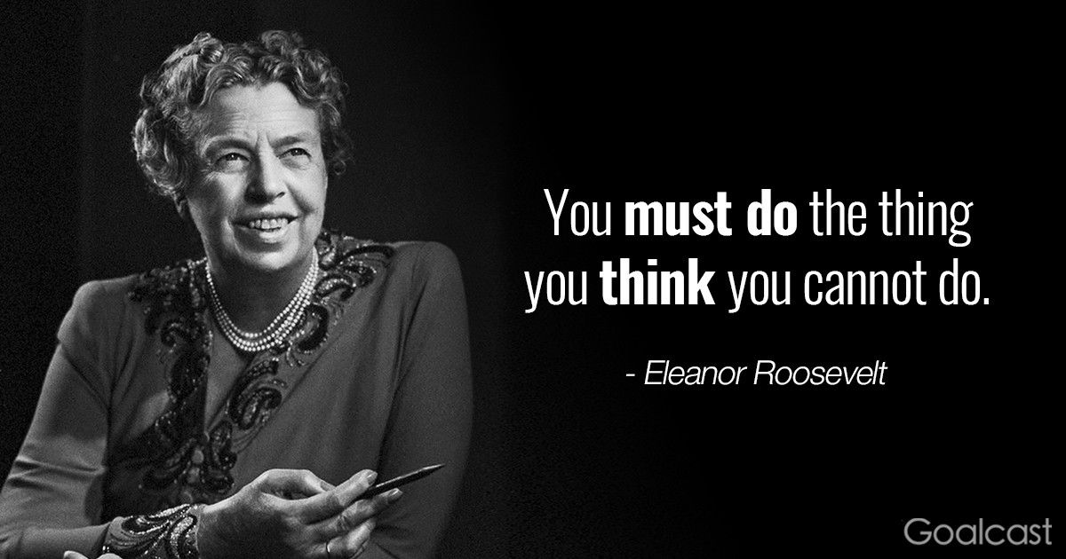Eleanor Roosevelt quotes - Fear - You must do the thing you think you cannot do