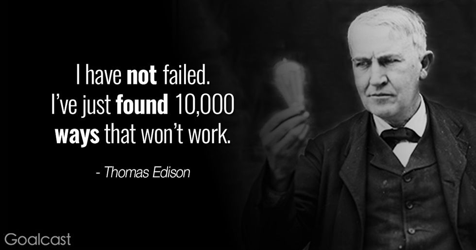 Quotes to Motivate You to Never Give Up - Thomas Edison - I have not failed. I've just found 10,000 ways that won't work