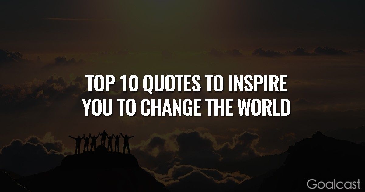 Top 10 Quotes to Inspire You to Change the World