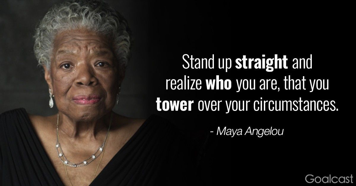Maya Angelou quotes for adversity - Stand up straight and realize who you are, that you tower over your circumstances