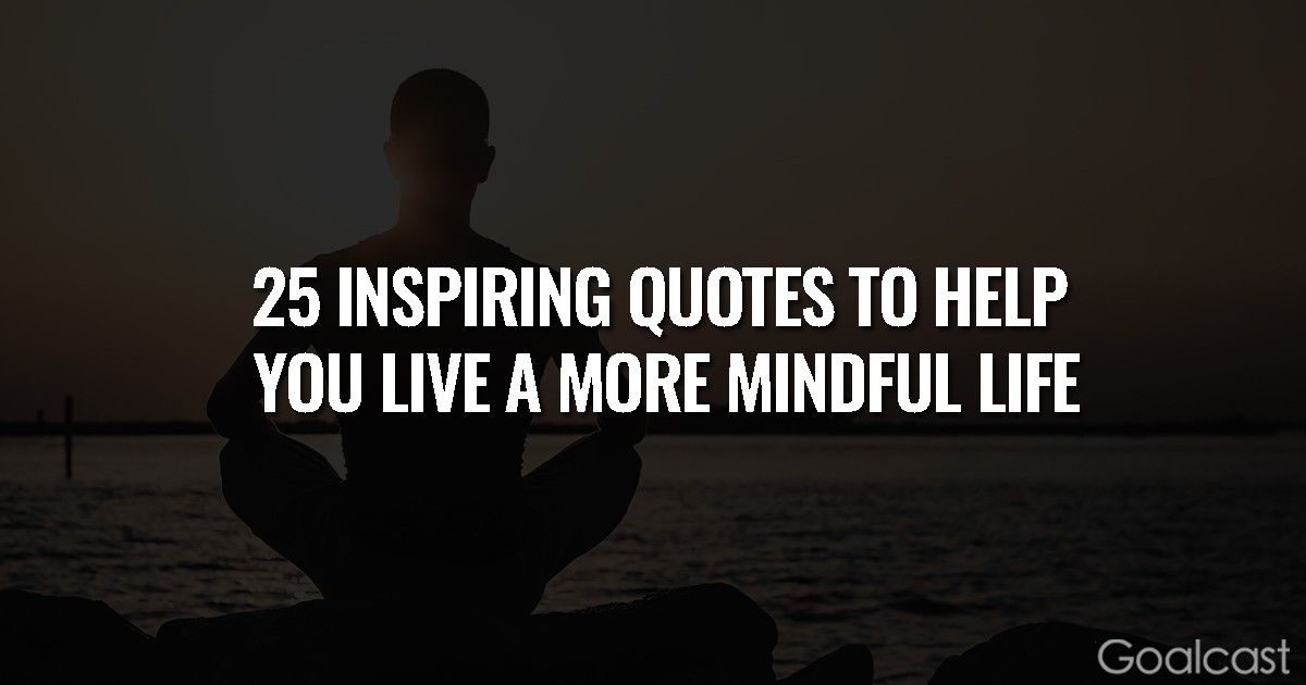 25 Inspiring Quotes to Help You Live a More Mindful Life