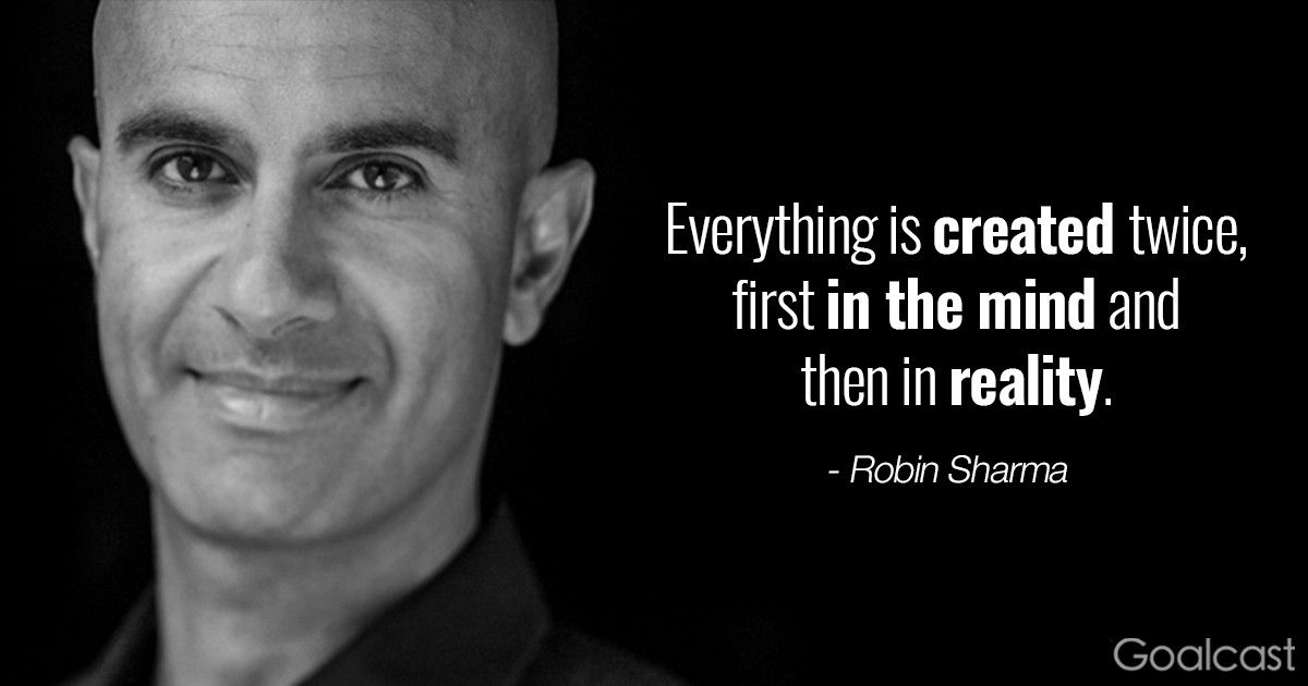 Robin Sharma quote on mindfulness - Everything is created twice, first in the mind and then in reality 2
