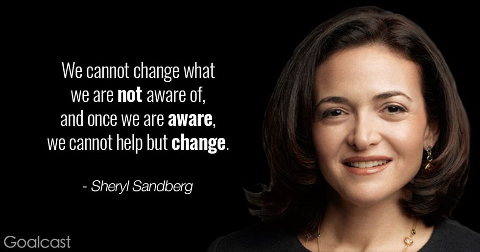 Sheryl Sandberg quote - We cannot change what we are not aware of, and once we are aware, we cannot help but change.