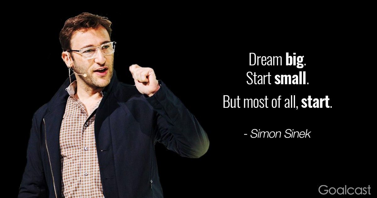 Simon Sinek quote - Dream big. Start small. But most of all, start