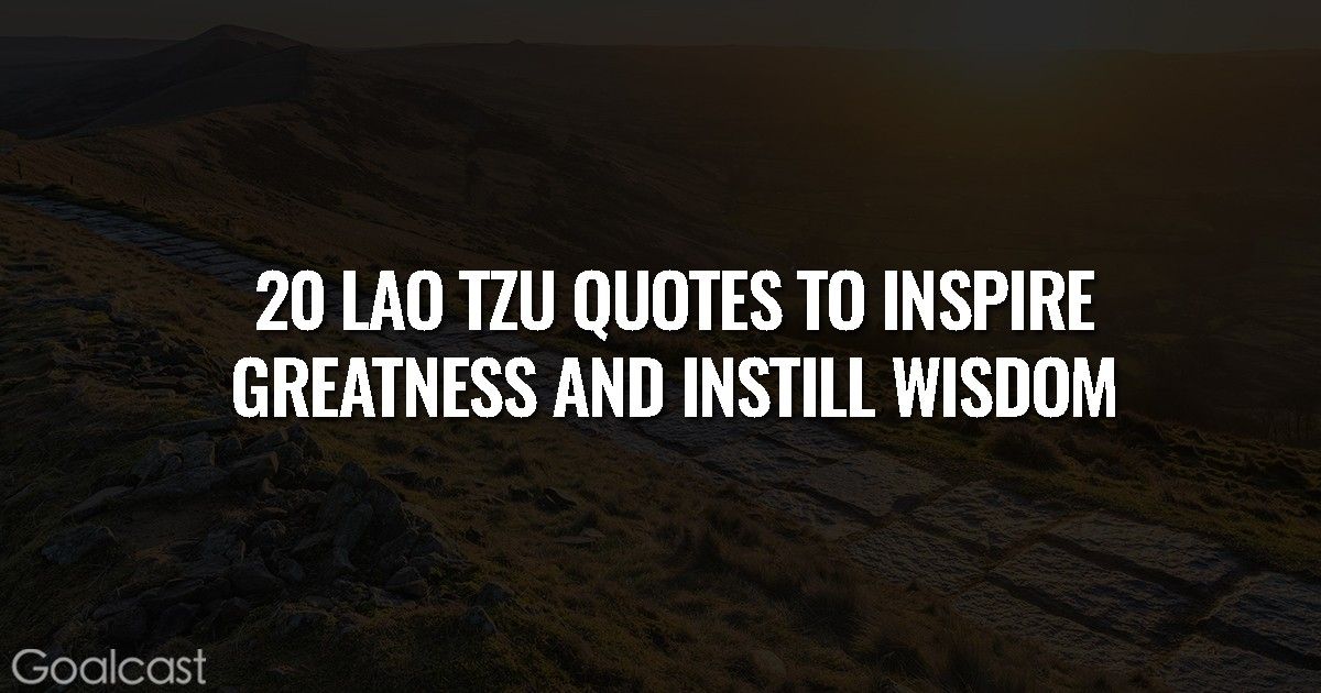 20 Lao Tzu Quotes to Inspire Greatness and Instill Wisdom