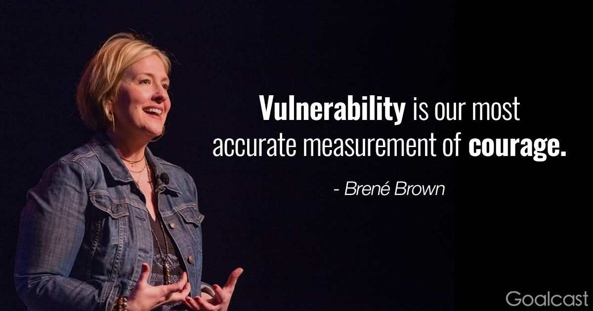 Brene Brown TED talk quote - Vulnerability is our most accurate measurement of courage