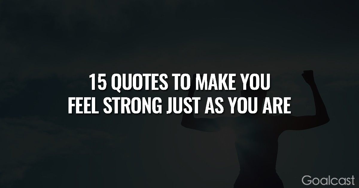 15 Quotes to Make You Feel Strog Just as You Are