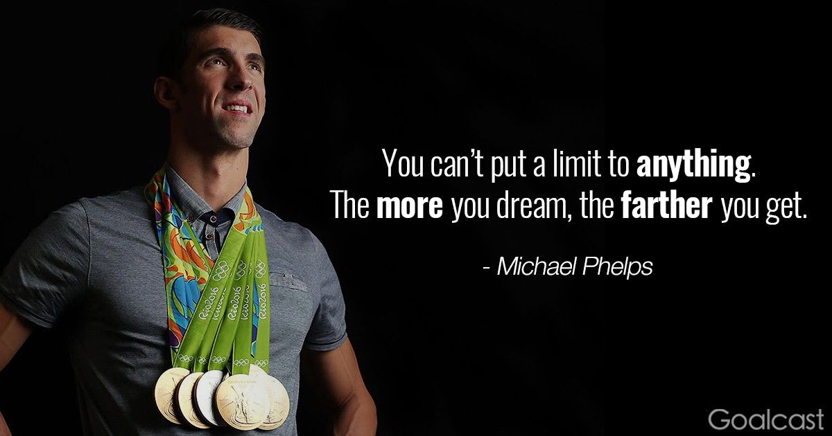 Michael Phelps quote - You can't put a limit to anything, the more you dream, the farther you get