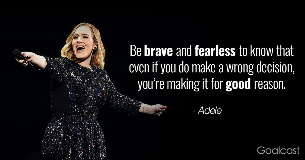 Adele quote - Be brave and fearless to know that even if you do make a wrong decision, you\u2019re making it for good reason