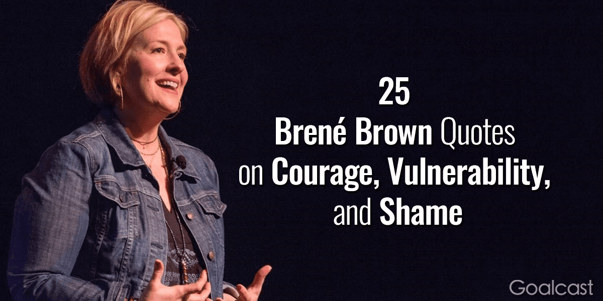 25 Brené Brown Quotes on Courage, Vulnerability, and Shame - Goalcast
