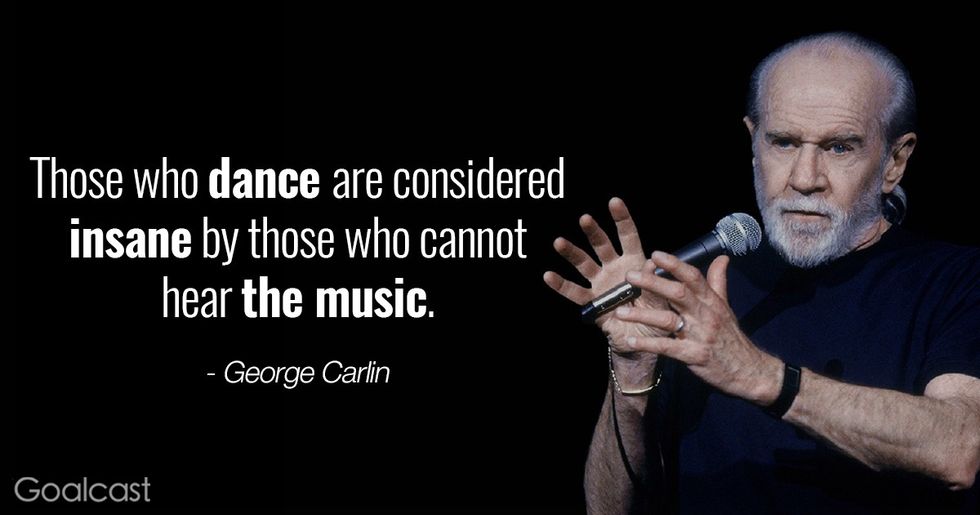 George Carlin quotes - Those who dance are considered insane by those who cannot hear the music