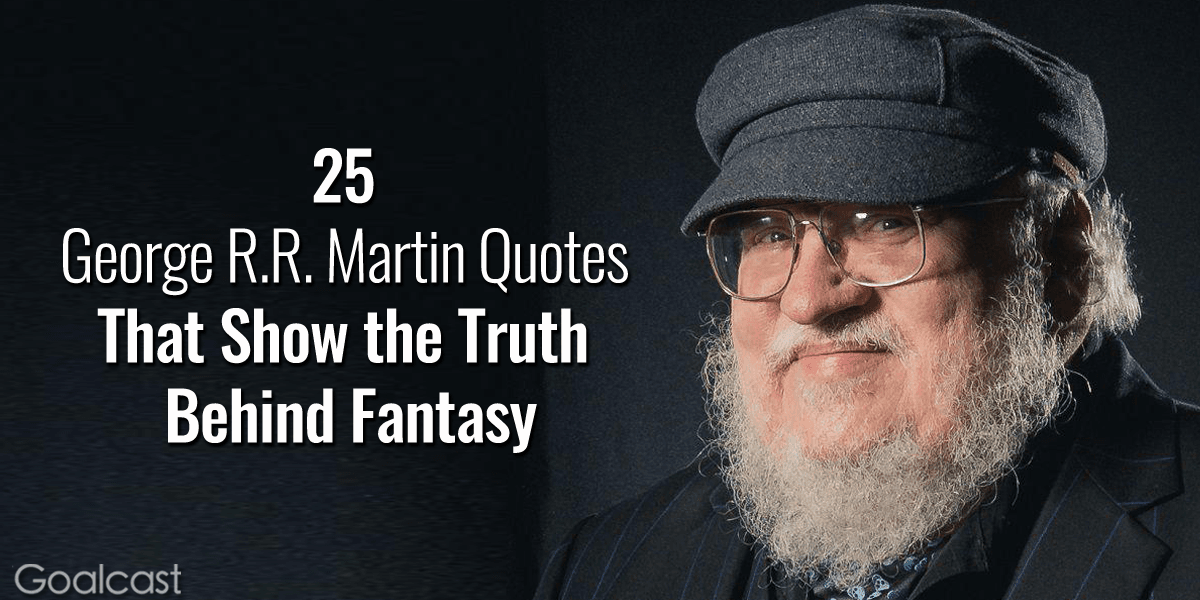 25 George R.R. Martin Quotes that Show Fantasy and Reality Sometimes ...