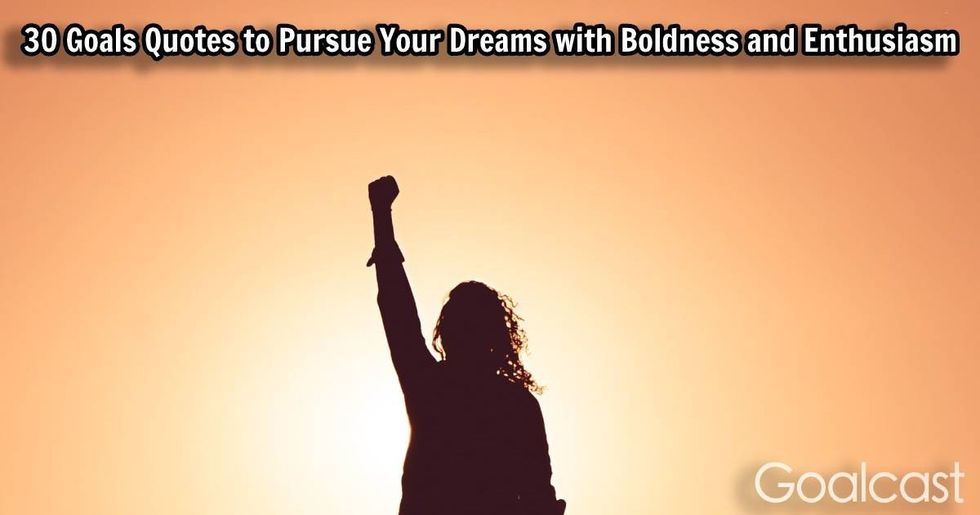 30 Goals Quotes to Pursue Your Dreams with Boldness and Enthusiasm