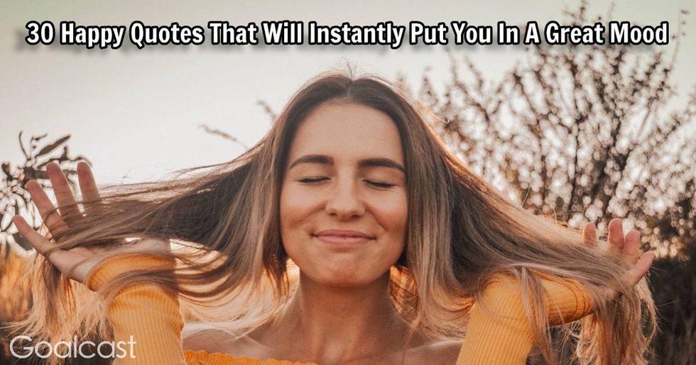 30 Happy Quotes That Will Instantly Put You In A Great Mood