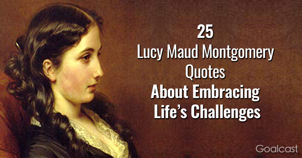 25 Lucy Maud Montgomery Quotes About Embracing Life’s Challenges