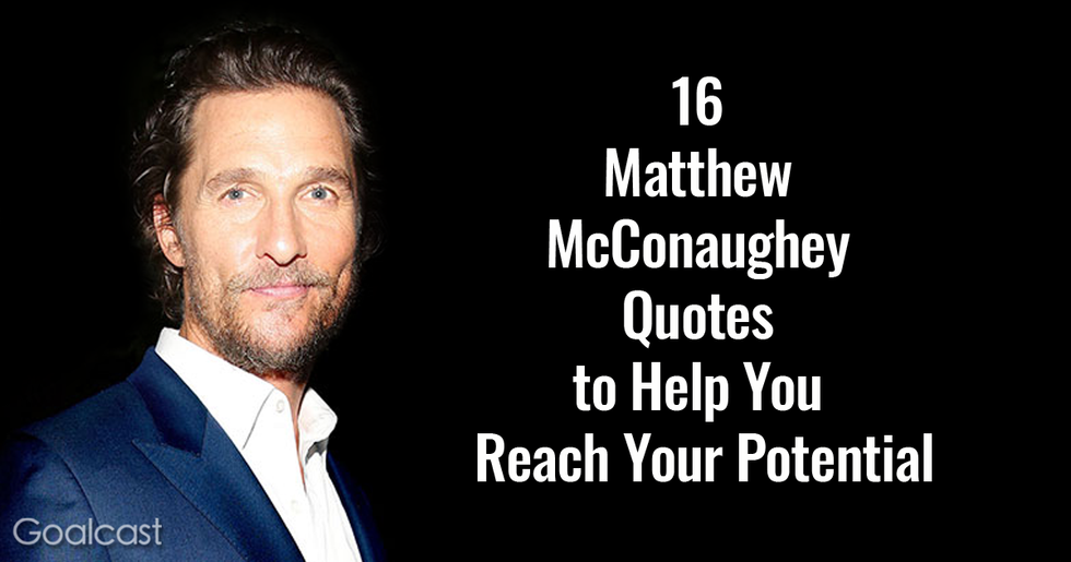 16 Matthew McConaughey Quotes to Help You Reach Your Potential
