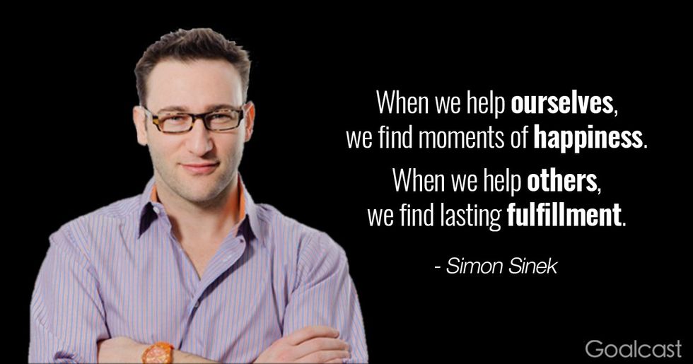 Simon Sinek quote - When we help ourselves we find moments of happiness. When we help others, we find lasting fulfillment