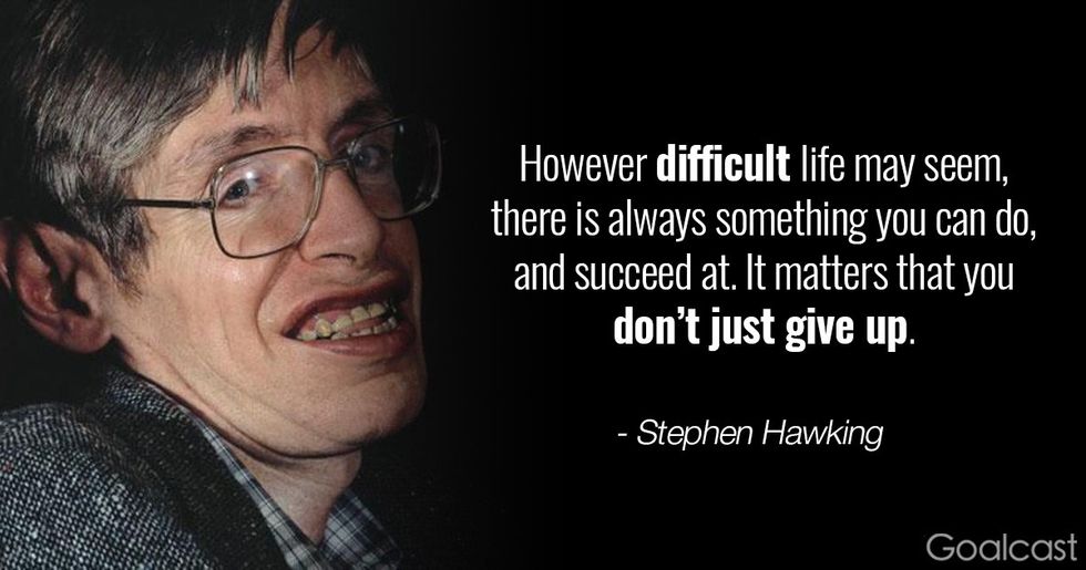 Stephen Hawking quote: however difficult life may seem, there is always something you can do, and succeed at. It matters that you don\u2019t just give up.