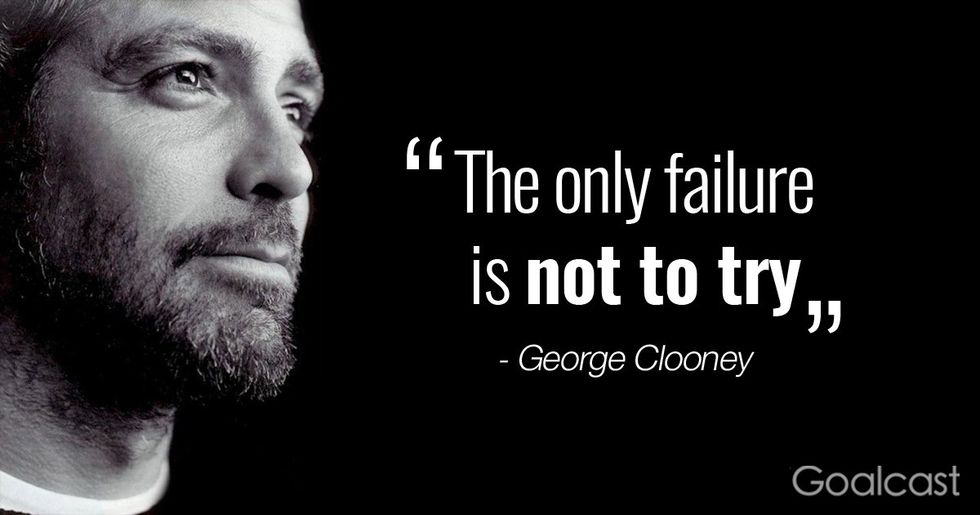 \u201cThe only failure is not to try\u201d \u2015 George Clooney Quote