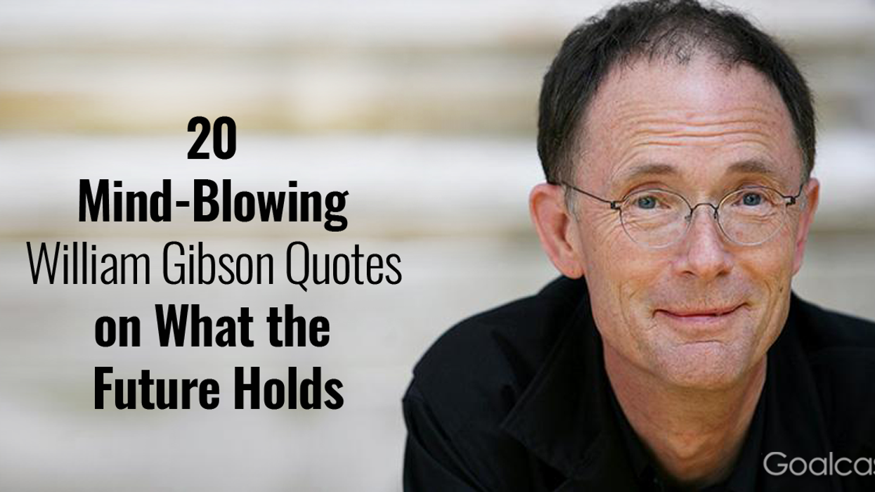 20 Mind-Blowing William Gibson Quotes on What the Future Holds