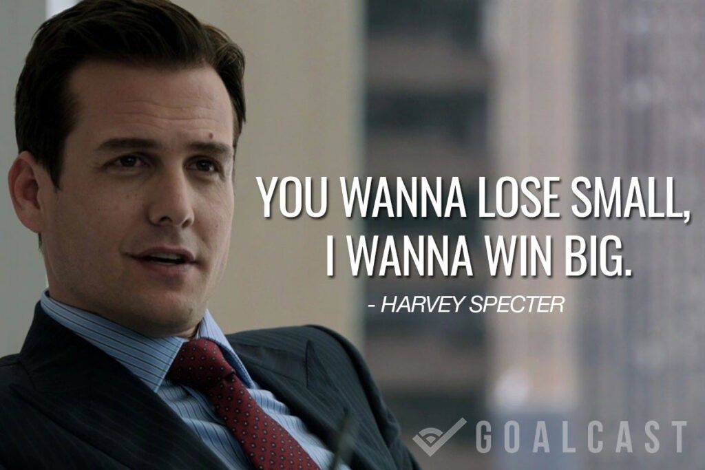 Harvey Specter Quotes You wanna lose small I wanna win big