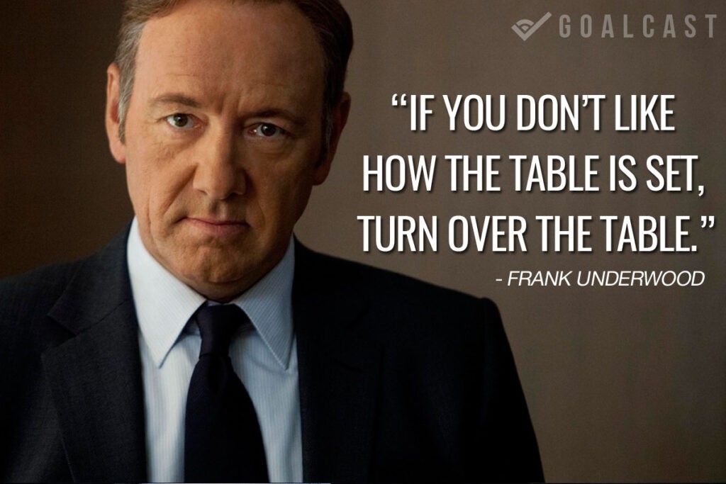 frank underwood quote if you don't like how the table is set turn over the table