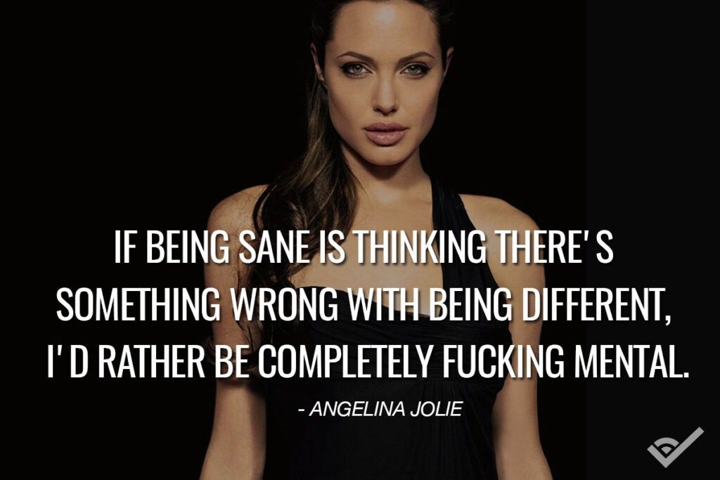 angelina jolie quote being sane is thinking there is something wrong i'd rather be mental