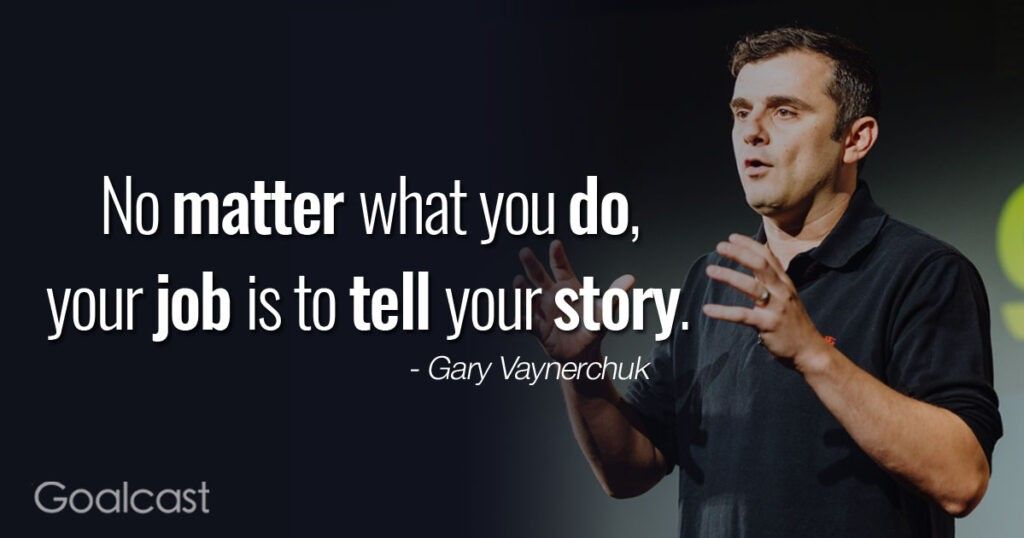 Gary Vaynerchuk quote No matter what you do, your job is to tell your story 
