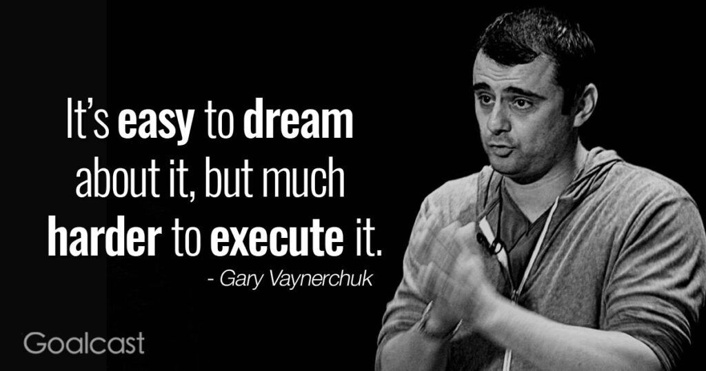 Gary Vaynerchuk quote It’s easy to dream about it, but much harder to execute it