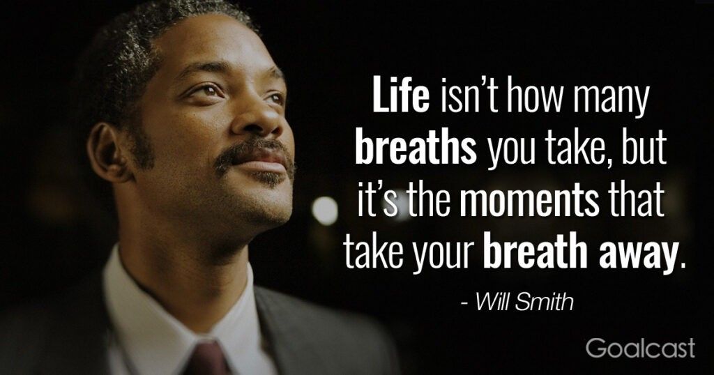 life is not how many breaths you take its the moments that take your breath away will smith quotes