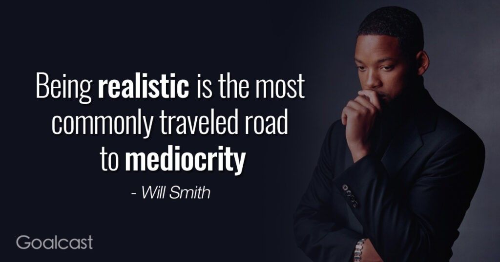 being realistic is the most traveled road to mediocrity will smith quotes
