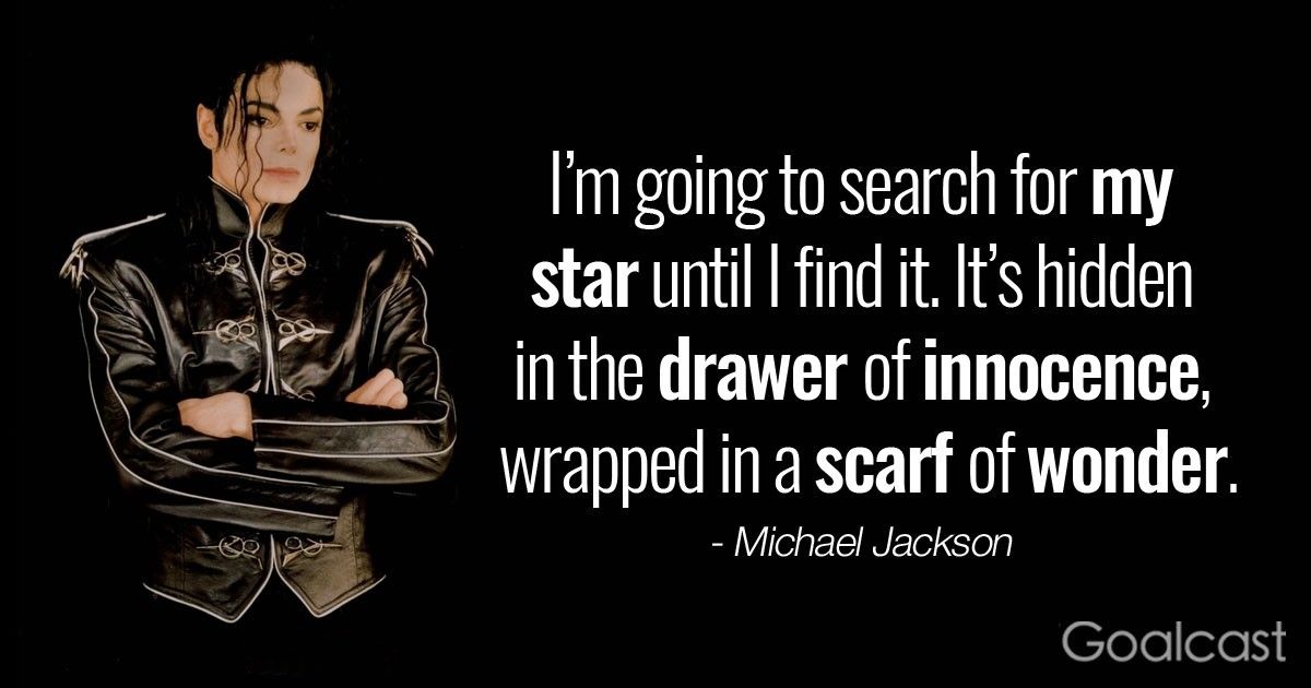 “I'm going to search for my star until I find it. It's hidden in the drawer of innocence, wrapped in a scarf of wonder.” - Michael Jackson Quote