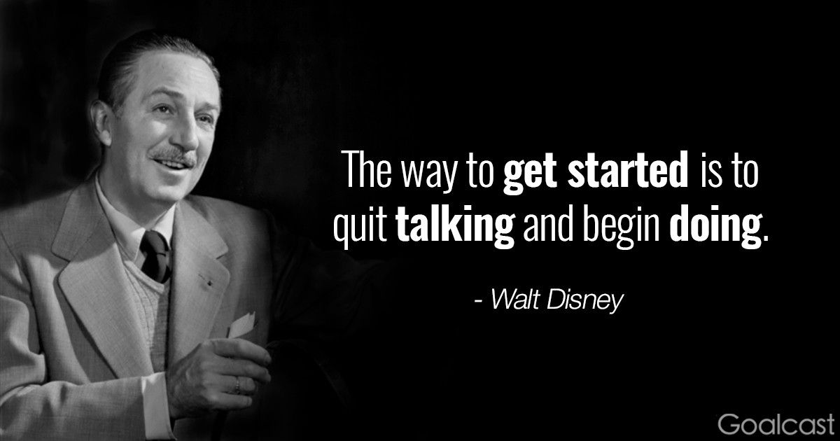 Walt Disney quotes - The way to get started is to quit talking and begin doing