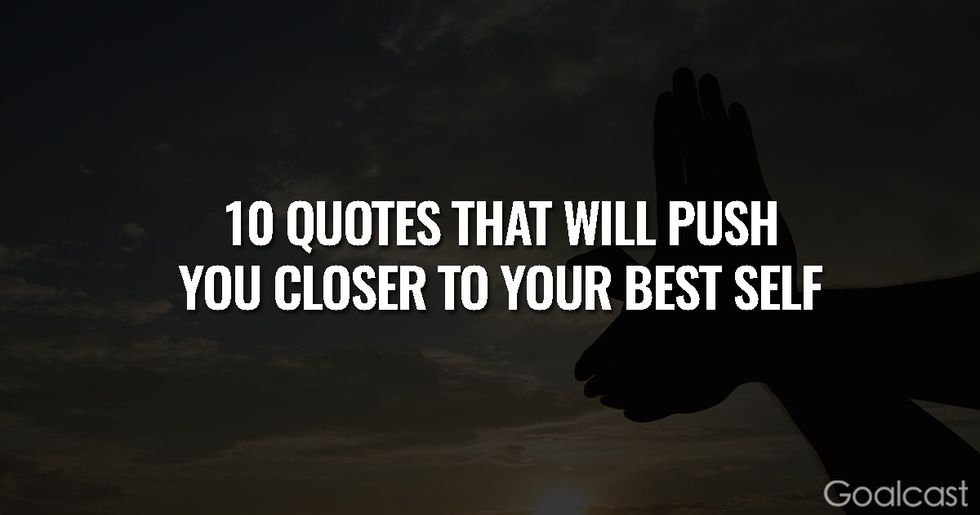 10 Quotes That Will Push You Closer to Your Best Self