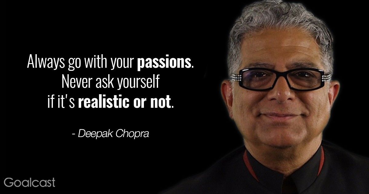 deepak chopra quote - Always go with your passions never ask yourself if its realistic or not