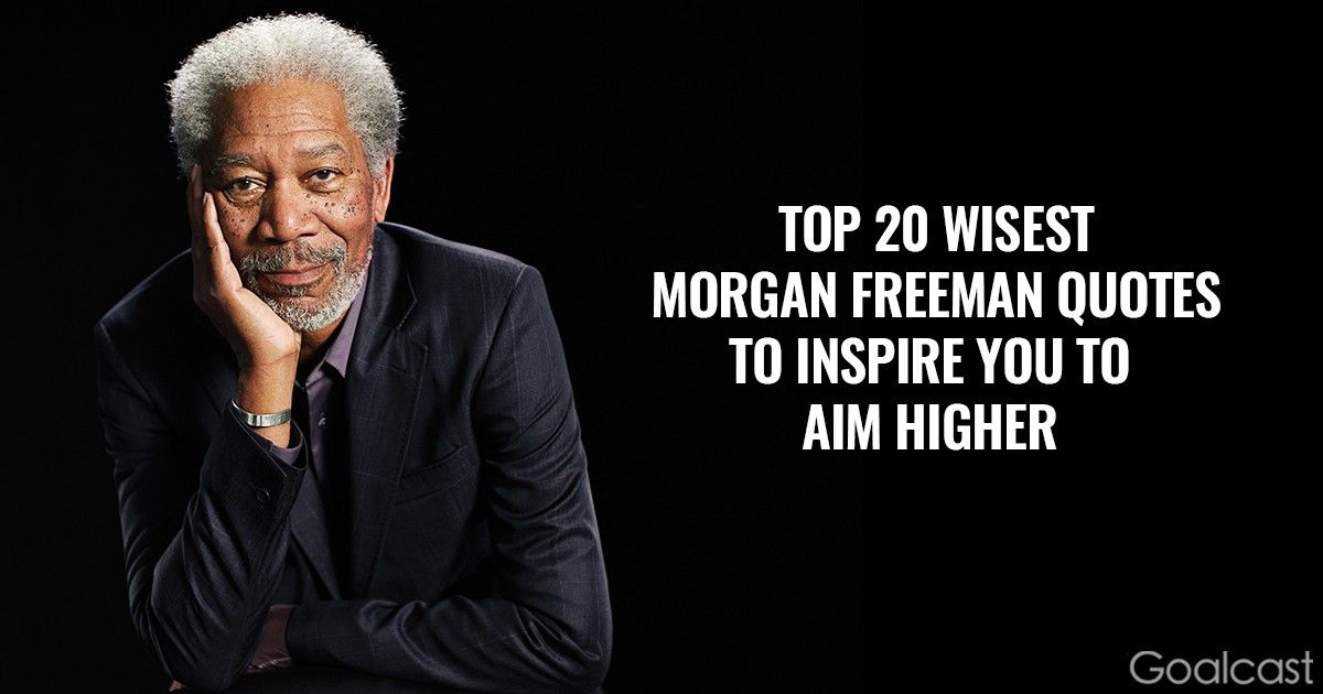 Top 20 Wisest Morgan Freeman Quotes to Inspire You to Aim Higher