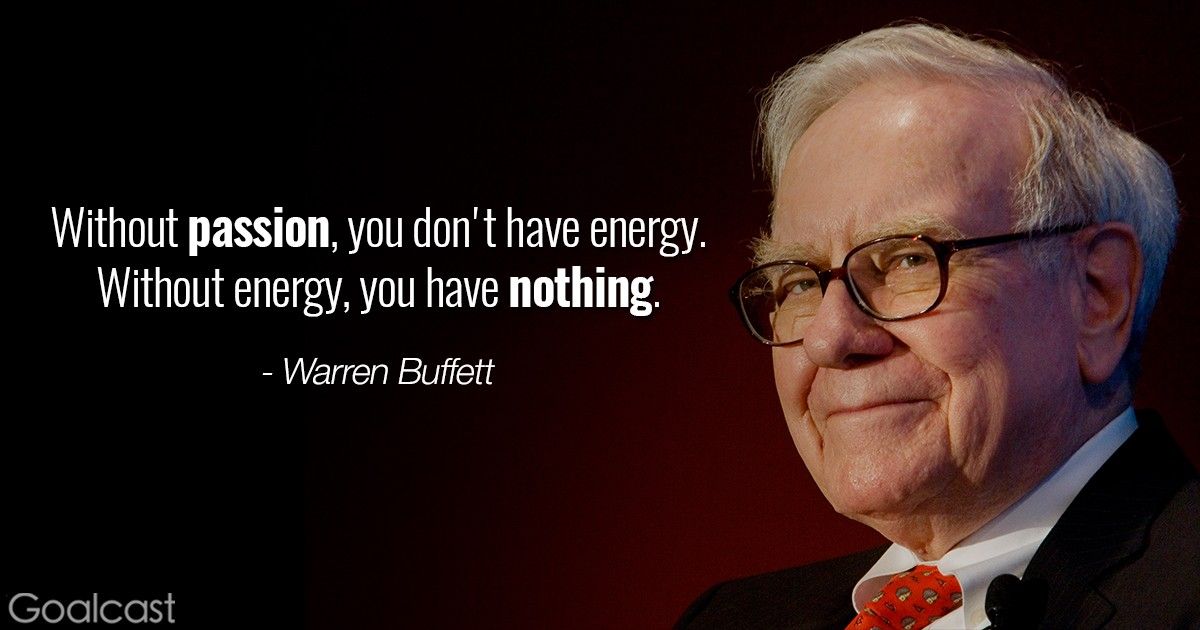 Warren Buffett quote - Withou passion, you don't have energy. Without energy, you have nothing