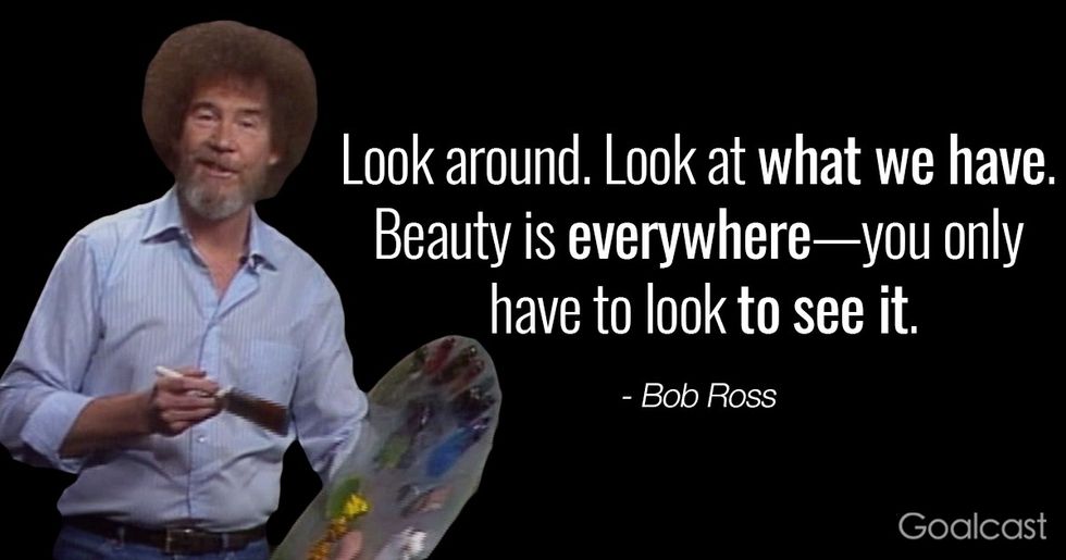 Bob Ross Quote: Look Around, Beauty is Everywhere | Goalcast