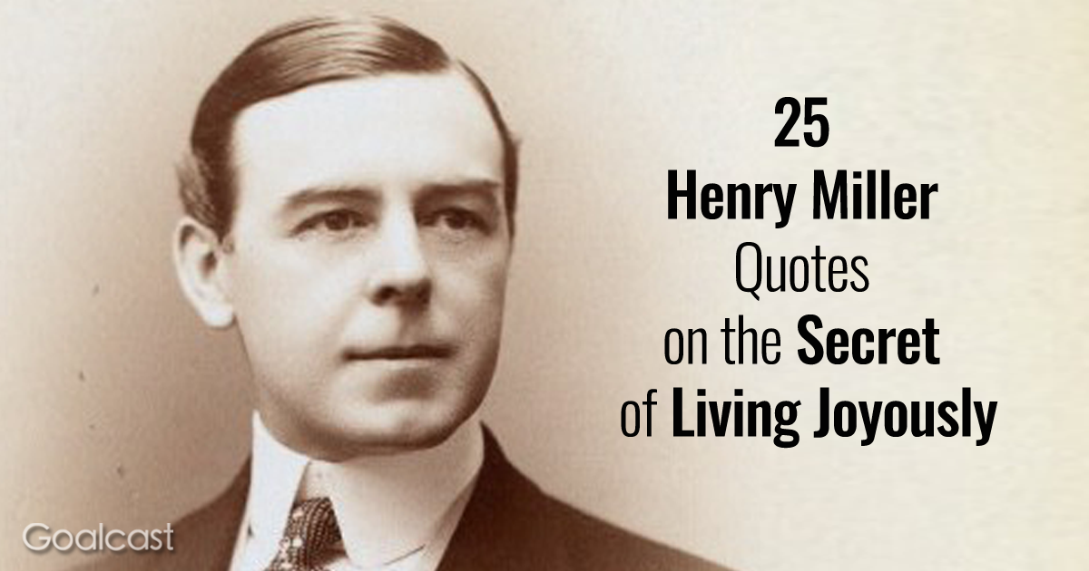 25 Henry Miller Quotes on the Secret of Living Joyously
